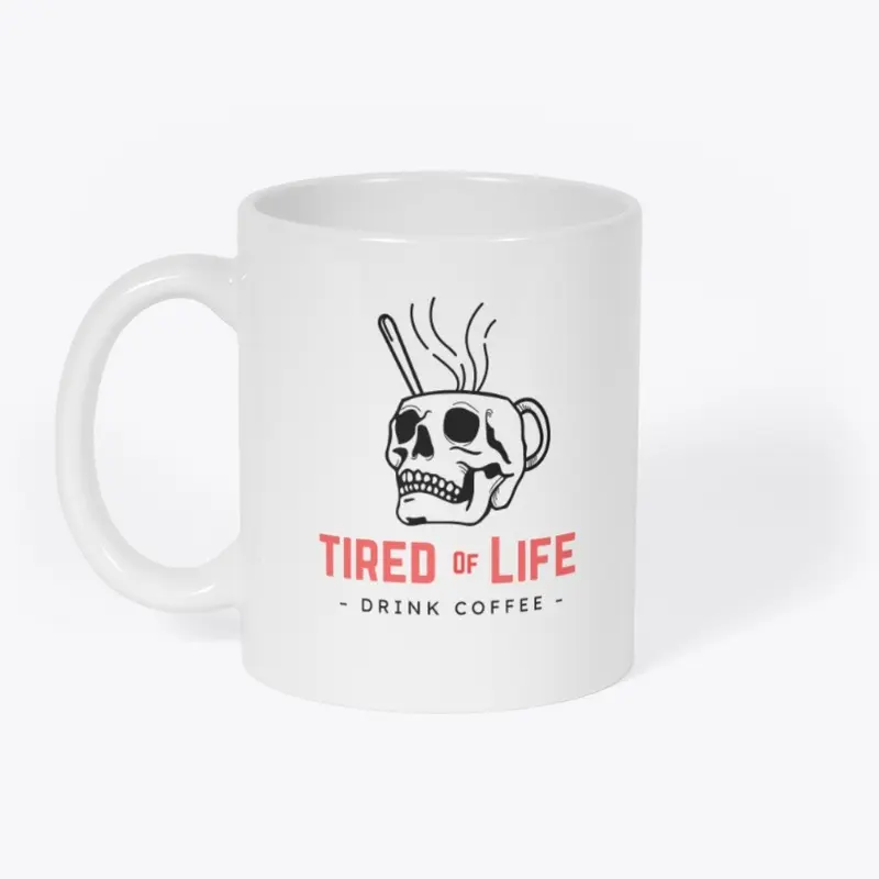 Tired Of Life Drink Coffee Mug